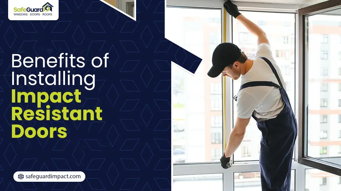 Benefits of Installing Impact Resistant Doors - SafeGuard Impact Windows, Doors & Roofing Benefits of Installing Impact Resistant Doors