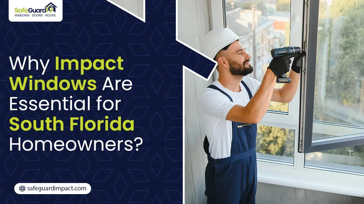 Why Impact Windows Are Essential for South Florida Homeowners - SafeGuard Impact Windows, Doors & Roofing Why Impact Windows Are Essential for South Florida Homeowners