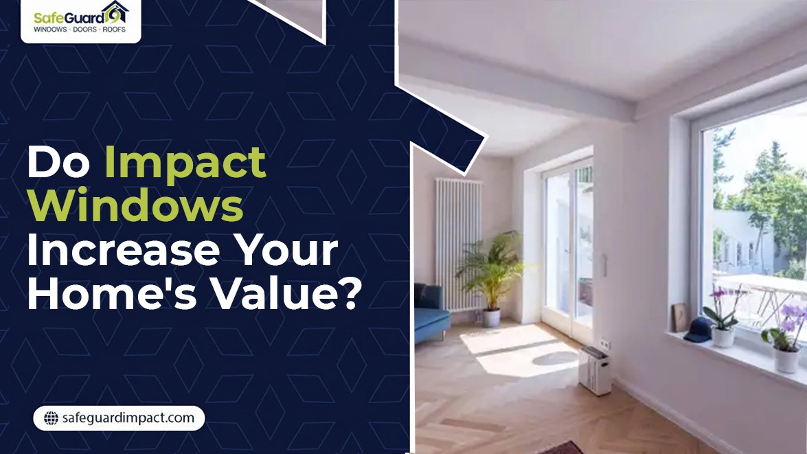 Do Impact Windows Increase Your Homes Value - SafeGuard Impact Windows, Doors & Roofing Do Impact Windows Increase Your Homes Value