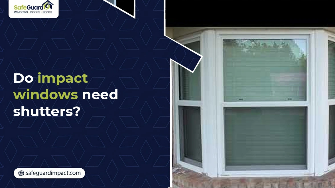 Do Impact Windows Need Shutters - SafeGuard Impact Windows, Doors & Roofing Do Impact Windows Need Shutters